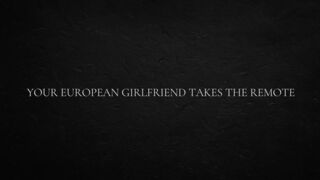 Your European Girlfriend Takes The Remote