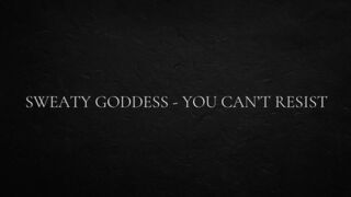 Sweaty goddess - you can't resist